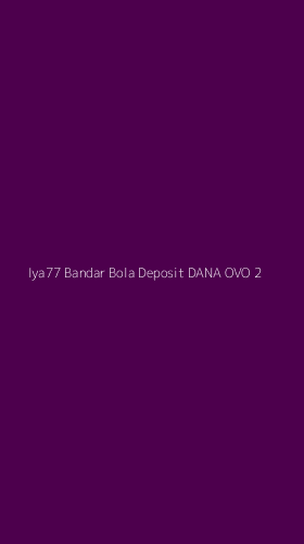 Tampilan Antarmuka Aplikasi Iya77 Bandar Bola Deposit Dana Ovo - 2