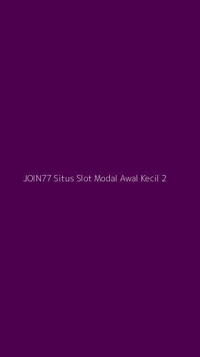 Tampilan Antarmuka Aplikasi Join77 Situs Slot Modal Awal Kecil - 2