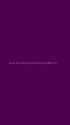 Tampilan Antarmuka Aplikasi Januaritoto Daftar Aplikasi Editing Video Pro - 1