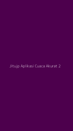 Tampilan Antarmuka Aplikasi Jitujp Aplikasi Cuaca Akurat - 2