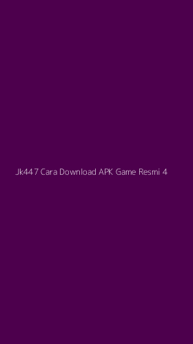 Tampilan Antarmuka Aplikasi Jk447 Cara Download Apk Game Resmi - 4
