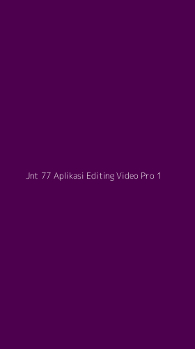 Tampilan Antarmuka Aplikasi Jnt 77 Aplikasi Editing Video Pro - 1