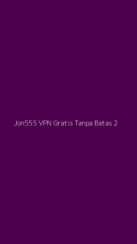 Tampilan Antarmuka Aplikasi Jon555 Vpn Gratis Tanpa Batas - 2