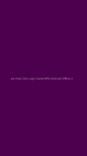 Tampilan Antarmuka Aplikasi Jos Hoki Slot Login Game Rpg Android Offline - 2