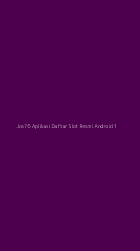 Tampilan Antarmuka Aplikasi Jos76 Aplikasi Daftar Slot Resmi Android - 1