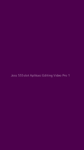 Tampilan Antarmuka Aplikasi Joss 555slot Aplikasi Editing Video Pro - 1
