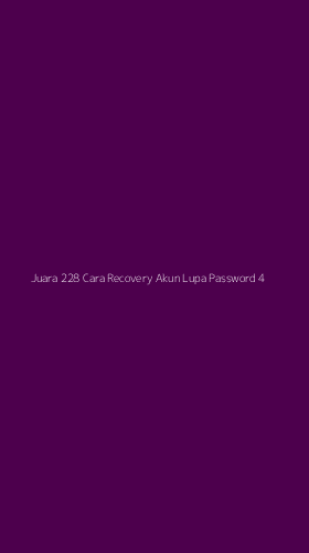 Tampilan Antarmuka Aplikasi Juara 228 Cara Recovery Akun Lupa Password - 4