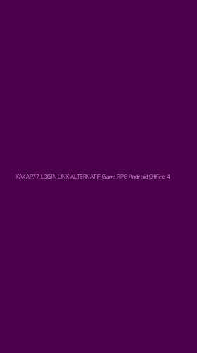 Tampilan Antarmuka Aplikasi Kakap77 Login Link Alternatif Game Rpg Android Offline - 4