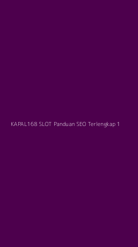 Tampilan Antarmuka Aplikasi Kapal168 Slot Panduan Seo Terlengkap - 1