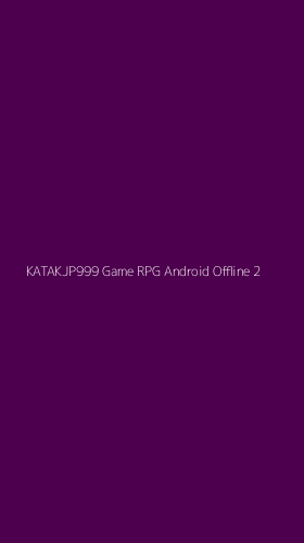 Tampilan Antarmuka Aplikasi Katakjp999 Game Rpg Android Offline - 2