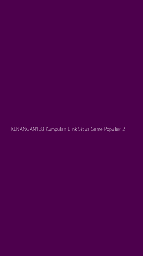Tampilan Antarmuka Aplikasi Kenangan138 Kumpulan Link Situs Game Populer - 2