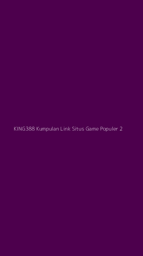 Tampilan Antarmuka Aplikasi King388 Kumpulan Link Situs Game Populer - 2