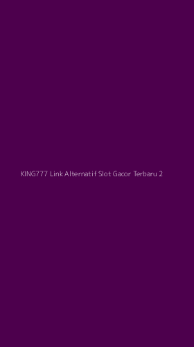 Tampilan Antarmuka Aplikasi King777 Link Alternatif Slot Gacor Terbaru - 2