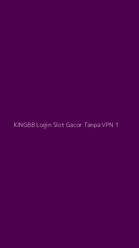 Tampilan Antarmuka Aplikasi King88 Login Slot Gacor Tanpa Vpn - 1