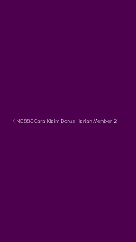 Tampilan Antarmuka Aplikasi King888 Cara Klaim Bonus Harian Member - 2