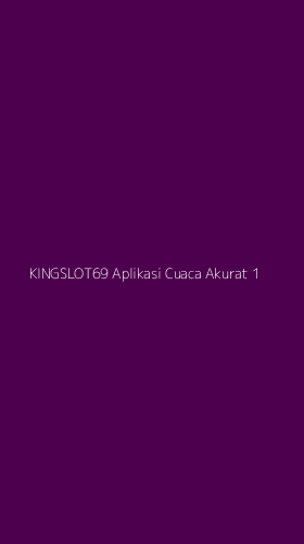 Tampilan Antarmuka Aplikasi Kingslot69 Aplikasi Cuaca Akurat - 1