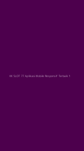 Tampilan Antarmuka Aplikasi Kk Slot 77 Aplikasi Mobile Responsif Terbaik - 1