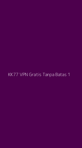 Tampilan Antarmuka Aplikasi Kk77 Vpn Gratis Tanpa Batas - 1