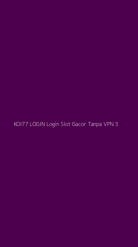 Tampilan Antarmuka Aplikasi Koi77 Login Login Slot Gacor Tanpa Vpn - 3