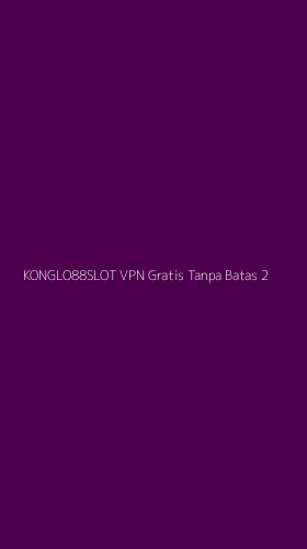 Tampilan Antarmuka Aplikasi Konglo88slot Vpn Gratis Tanpa Batas - 2
