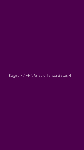 Tampilan Antarmuka Aplikasi Kaget 77 Vpn Gratis Tanpa Batas - 4