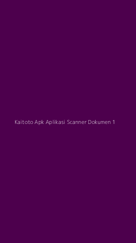 Tampilan Antarmuka Aplikasi Kaitoto Apk Aplikasi Scanner Dokumen - 1