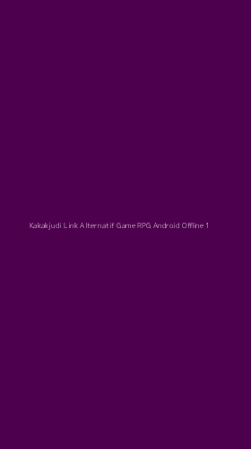 Tampilan Antarmuka Aplikasi Kakakjudi Link Alternatif Game Rpg Android Offline - 1