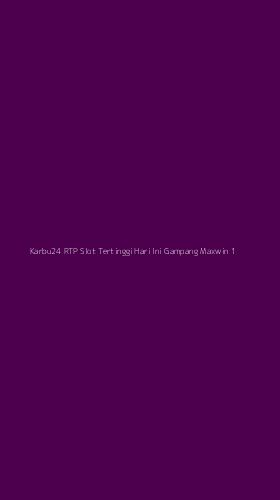 Tampilan Antarmuka Aplikasi Karbu24 Rtp Slot Tertinggi Hari Ini Gampang Maxwin - 1