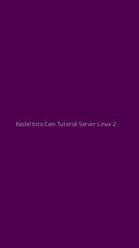 Tampilan Antarmuka Aplikasi Kasteltoto Com Tutorial Server Linux - 2