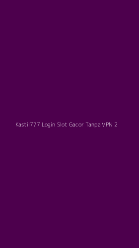 Tampilan Antarmuka Aplikasi Kastil777 Login Slot Gacor Tanpa Vpn - 2