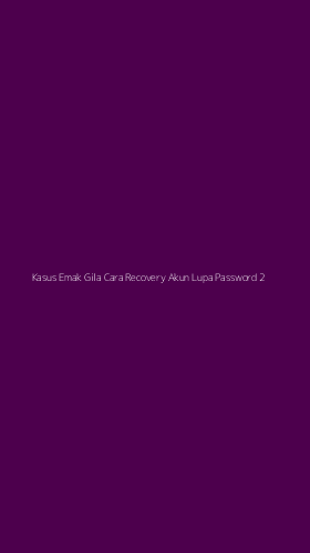 Tampilan Antarmuka Aplikasi Kasus Emak Gila Cara Recovery Akun Lupa Password - 2