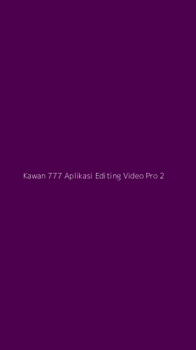 Tampilan Antarmuka Aplikasi Kawan 777 Aplikasi Editing Video Pro - 2