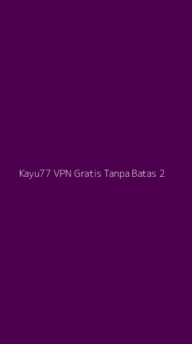 Tampilan Antarmuka Aplikasi Kayu77 Vpn Gratis Tanpa Batas - 2