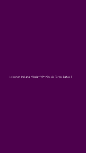 Tampilan Antarmuka Aplikasi Keluaran Indiana Midday Vpn Gratis Tanpa Batas - 3