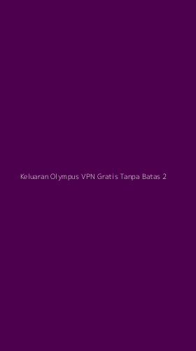 Tampilan Antarmuka Aplikasi Keluaran Olympus Vpn Gratis Tanpa Batas - 2