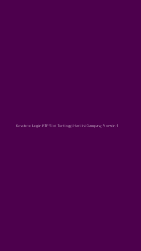 Tampilan Antarmuka Aplikasi Kenatoto Login Rtp Slot Tertinggi Hari Ini Gampang Maxwin - 1