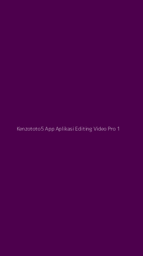 Tampilan Antarmuka Aplikasi Kenzototo5 App Aplikasi Editing Video Pro - 1