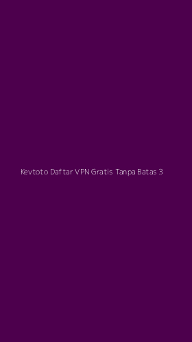 Tampilan Antarmuka Aplikasi Kevtoto Daftar Vpn Gratis Tanpa Batas - 3