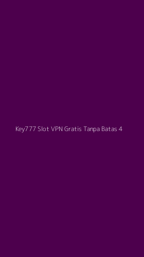 Tampilan Antarmuka Aplikasi Key777 Slot Vpn Gratis Tanpa Batas - 4