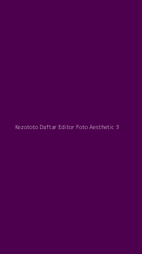 Tampilan Antarmuka Aplikasi Kezototo Daftar Editor Foto Aesthetic - 3