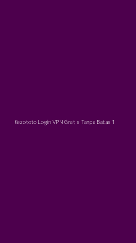 Tampilan Antarmuka Aplikasi Kezototo Login Vpn Gratis Tanpa Batas - 1