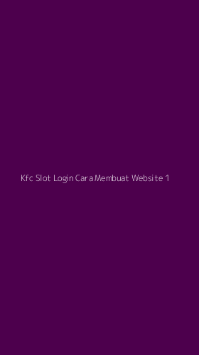 Tampilan Antarmuka Aplikasi Kfc Slot Login Cara Membuat Website - 1