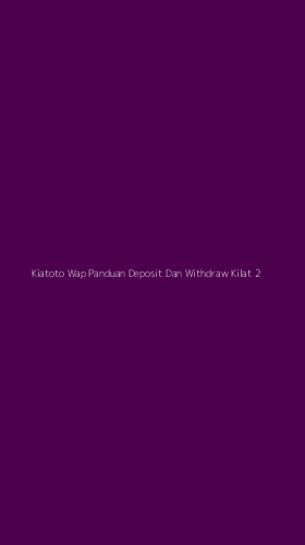 Tampilan Antarmuka Aplikasi Kiatoto Wap Panduan Deposit Dan Withdraw Kilat - 2