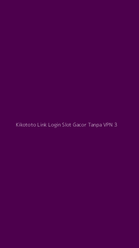 Tampilan Antarmuka Aplikasi Kikototo Link Login Slot Gacor Tanpa Vpn - 3