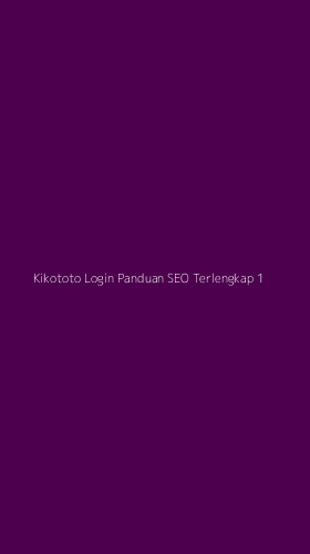 Tampilan Antarmuka Aplikasi Kikototo Login Panduan Seo Terlengkap - 1