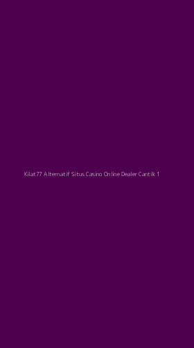 Tampilan Antarmuka Aplikasi Kilat77 Alternatif Situs Casino Online Dealer Cantik - 1