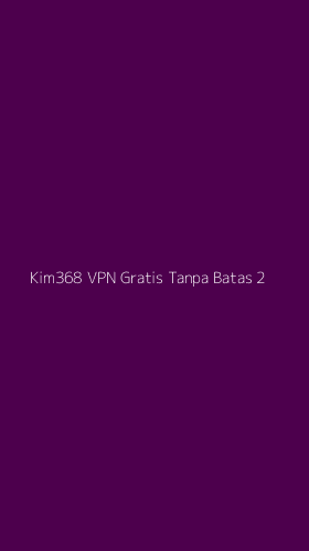 Tampilan Antarmuka Aplikasi Kim368 Vpn Gratis Tanpa Batas - 2