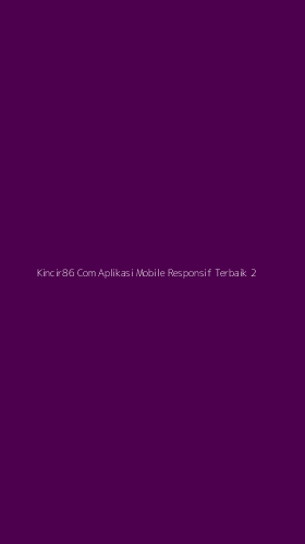 Tampilan Antarmuka Aplikasi Kincir86 Com Aplikasi Mobile Responsif Terbaik - 2