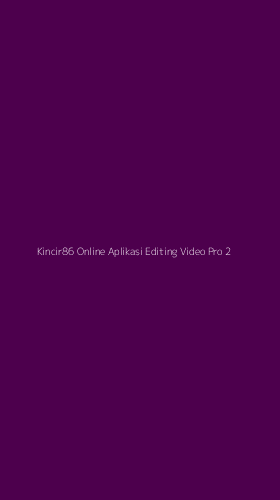 Tampilan Antarmuka Aplikasi Kincir86 Online Aplikasi Editing Video Pro - 2