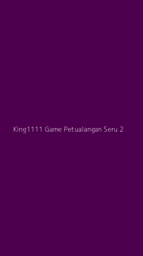 Tampilan Antarmuka Aplikasi King1111 Game Petualangan Seru - 2